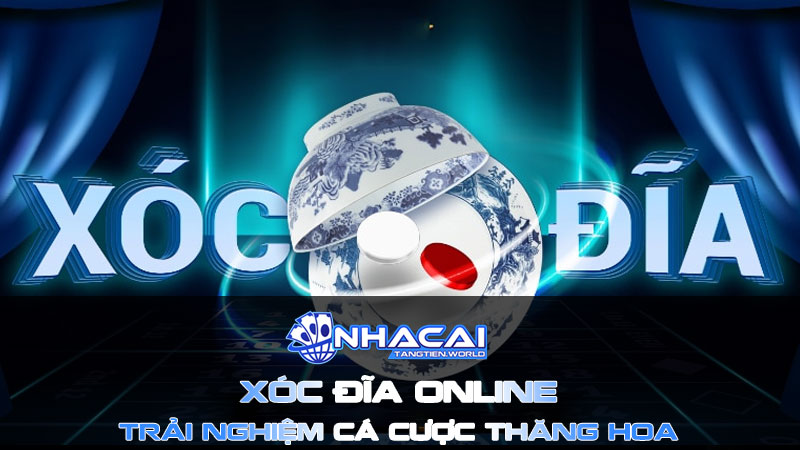 Xóc đĩa online - Trải nghiệm cá cược thăng hoa cảm xúc